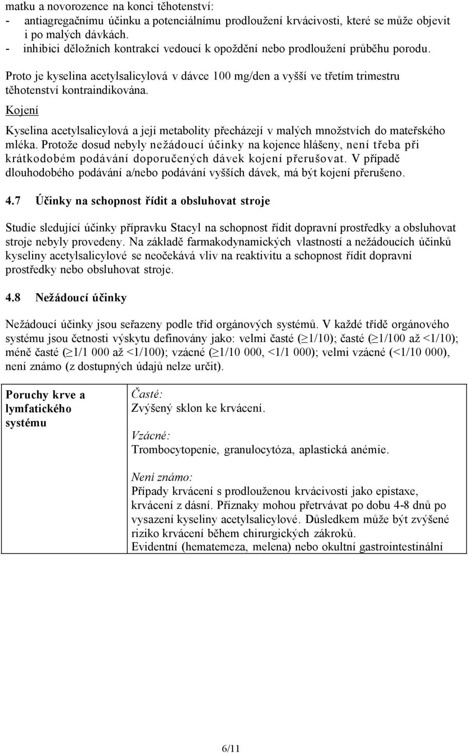 Kojení Kyselina acetylsalicylová a její metabolity přecházejí v malých množstvích do mateřského mléka.