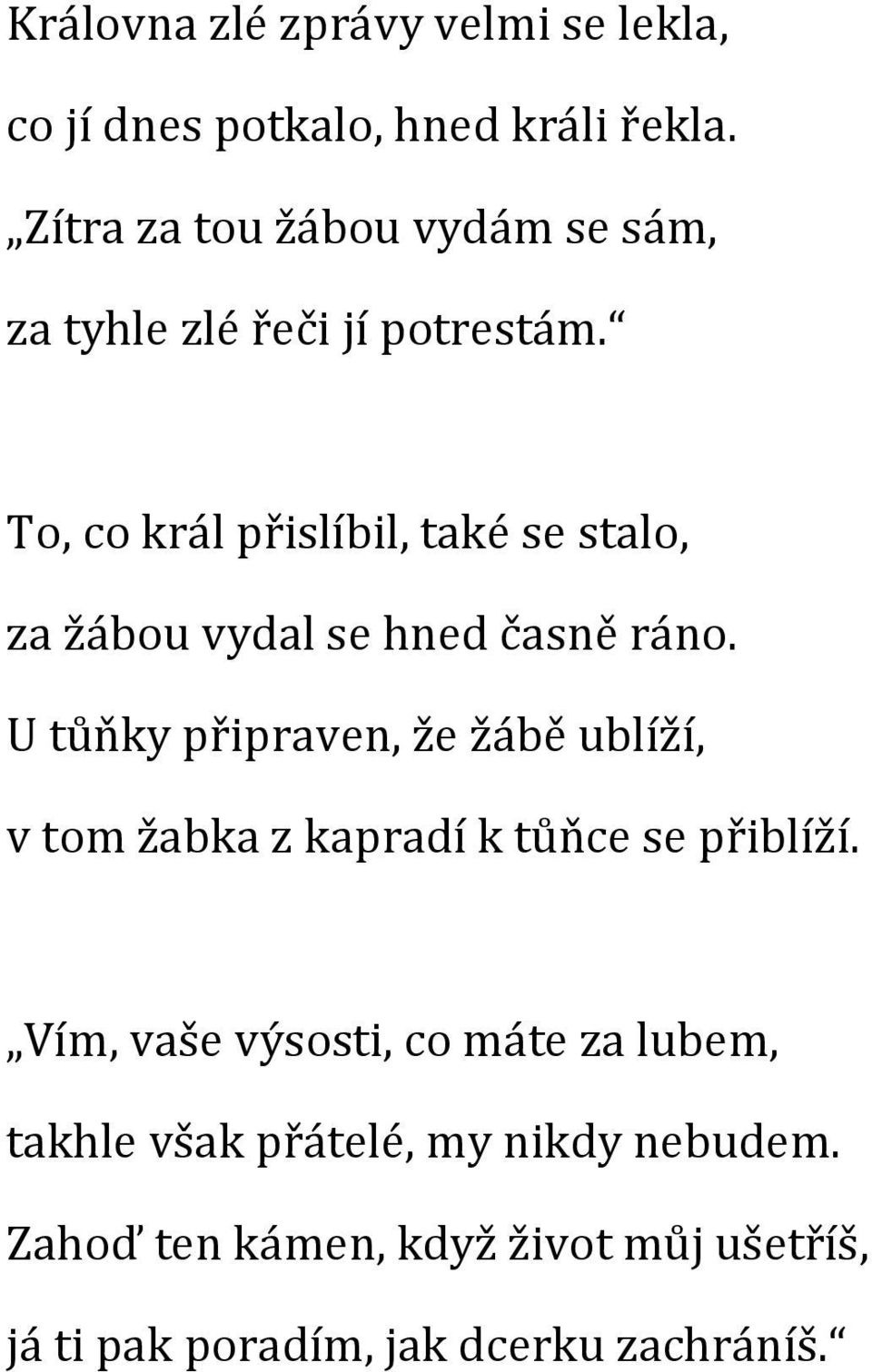 To, co král přislíbil, také se stalo, za žábou vydal se hned časně ráno.