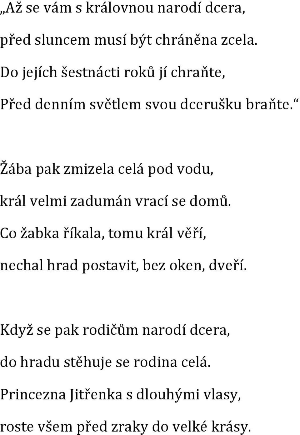 Žába pak zmizela celá pod vodu, král velmi zadumán vrací se domů.