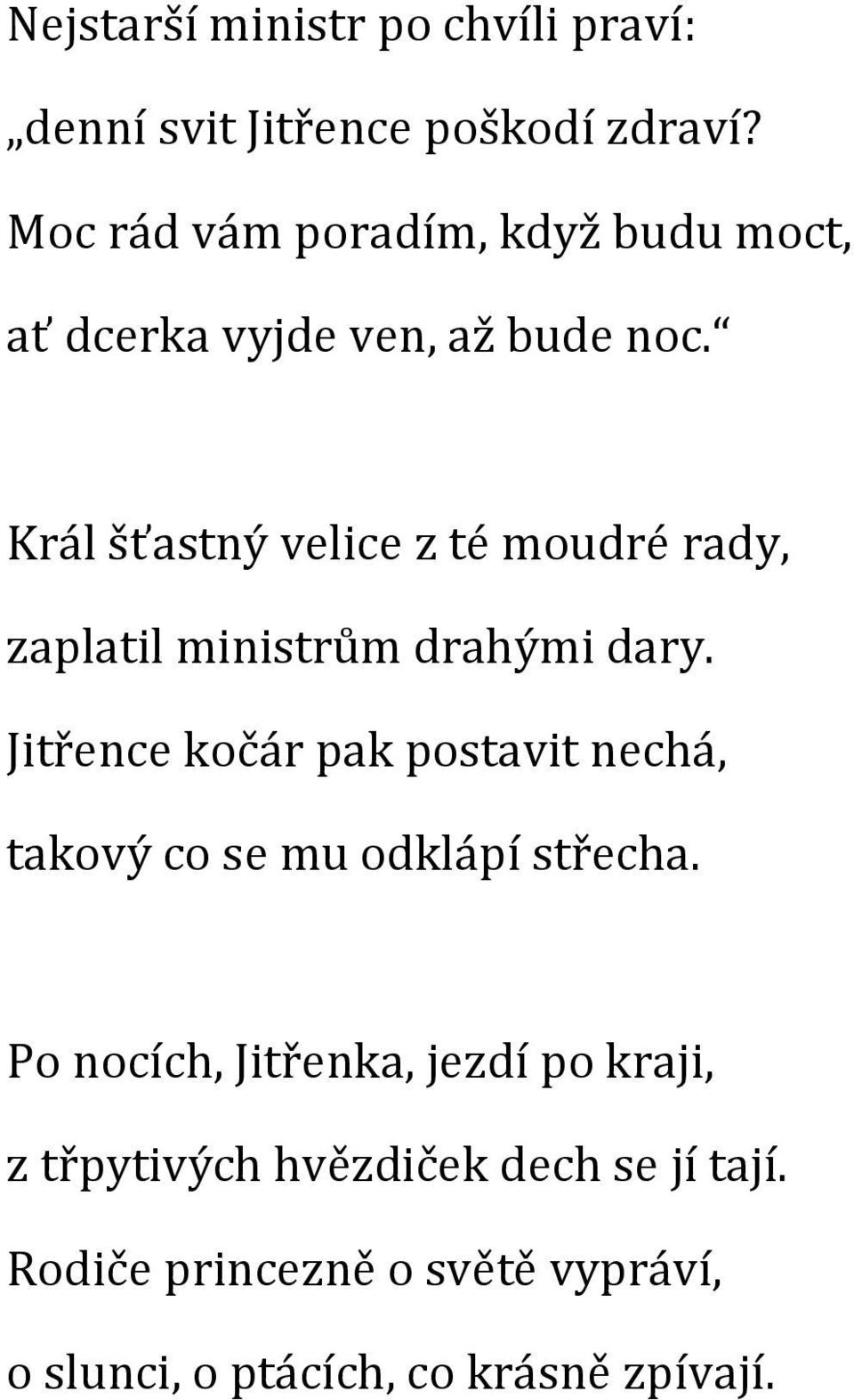 Král šťastný velice z té moudré rady, zaplatil ministrům drahými dary.