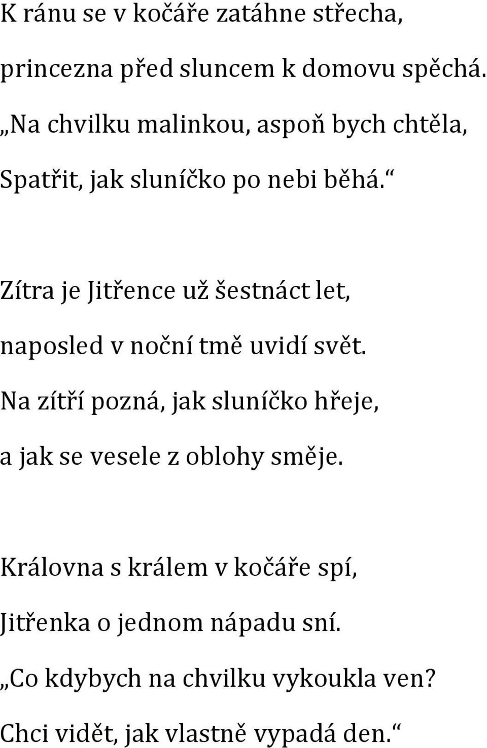 Zítra je Jitřence už šestnáct let, naposled v noční tmě uvidí svět.