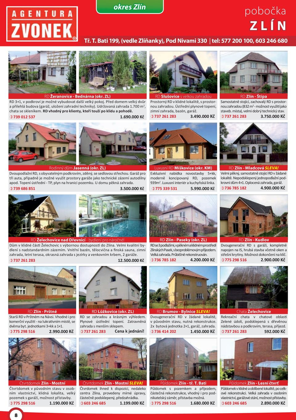000 Kč RD Slušovice s velkou zahradou Prostorný RD v klidné lokalitě, s prostornou zahradou. Ústřední plynové topení, zimní zahrada, bazén, garáž. 737 261 283 3.490.
