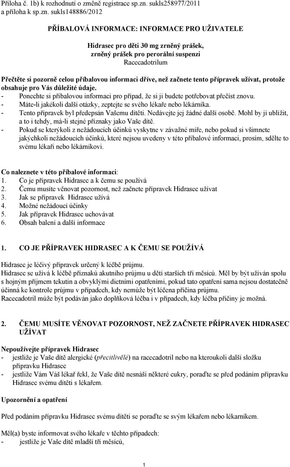 sukls148886/2012 PŘÍBALOVÁ INFORMACE: INFORMACE PRO UŽIVATELE pro děti 30 mg zrněný prášek, zrněný prášek pro perorální suspenzi Racecadotrilum Přečtěte si pozorně celou příbalovou informaci dříve,