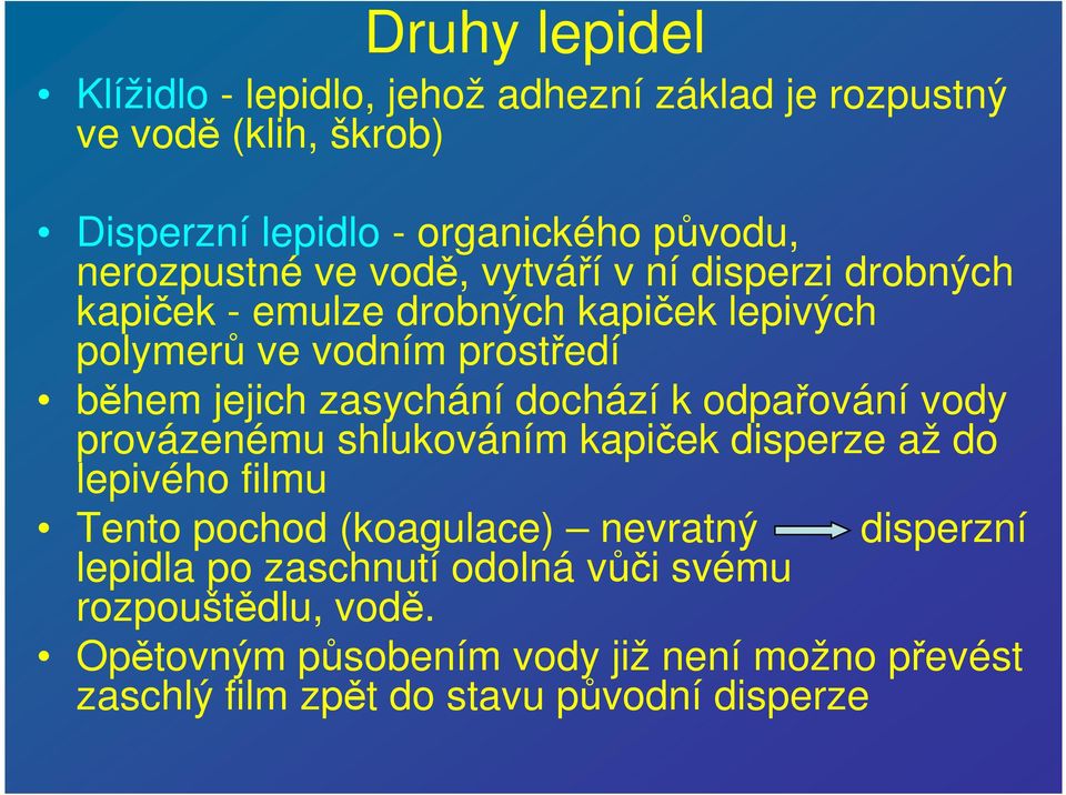 zasychání dochází k odpařování vody provázenému shlukováním kapiček disperze až do lepivého filmu Tento pochod (koagulace) nevratný