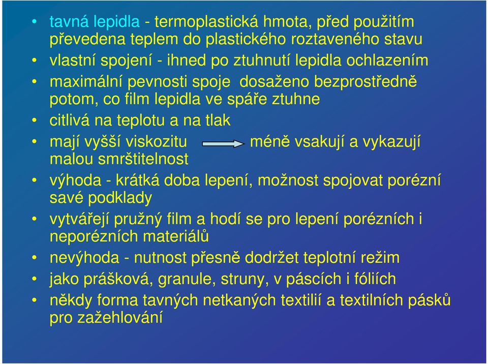 malou smrštitelnost výhoda - krátká doba lepení, možnost spojovat porézní savé podklady vytvářejí pružný film a hodí se pro lepení porézních i neporézních materiálů