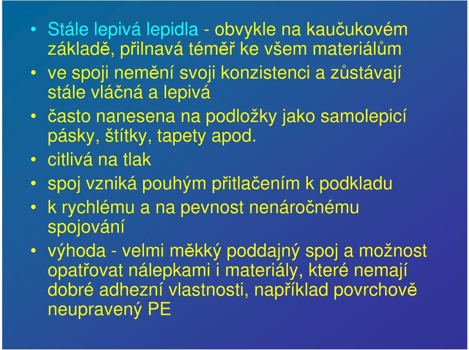 citlivá na tlak spoj vzniká pouhým přitlačením k podkladu k rychlému a na pevnost nenáročnému spojování výhoda - velmi