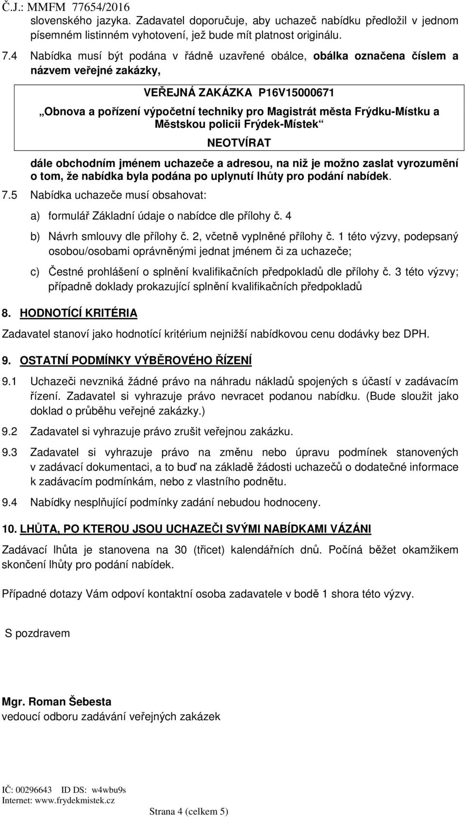 a Městskou policii Frýdek-Místek NEOTVÍRAT dále obchodním jménem uchazeče a adresou, na niž je možno zaslat vyrozumění o tom, že nabídka byla podána po uplynutí lhůty pro podání nabídek. 7.