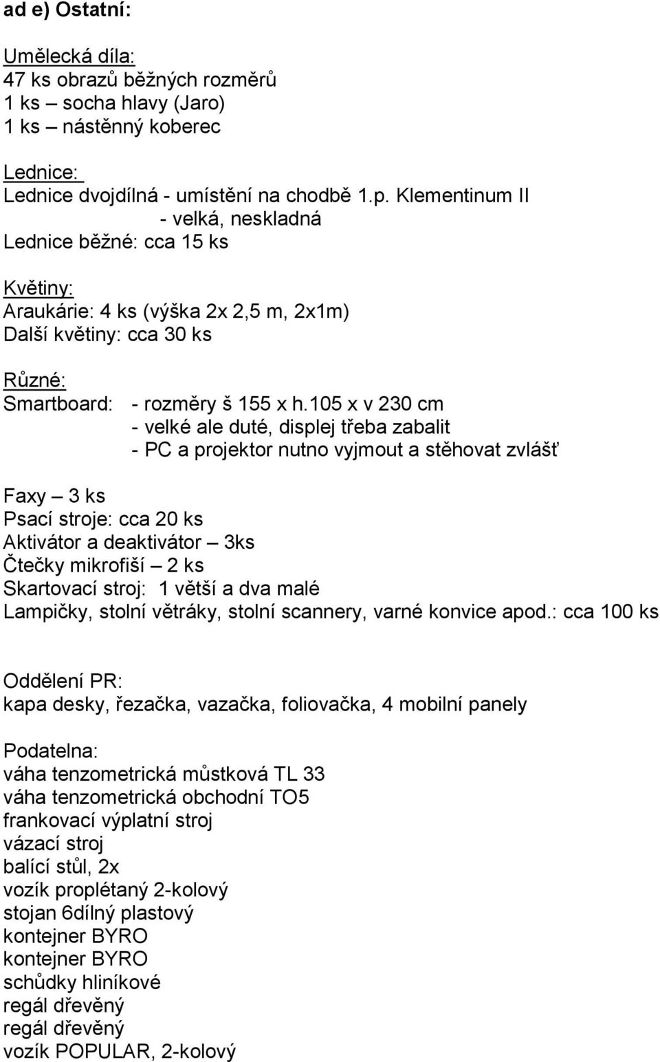 105 x v 230 cm - velké ale duté, displej třeba zabalit - PC a projektor nutno vyjmout a stěhovat zvlášť Faxy 3 ks Psací stroje: cca 20 ks Aktivátor a deaktivátor 3ks Čtečky mikrofiší 2 ks Skartovací