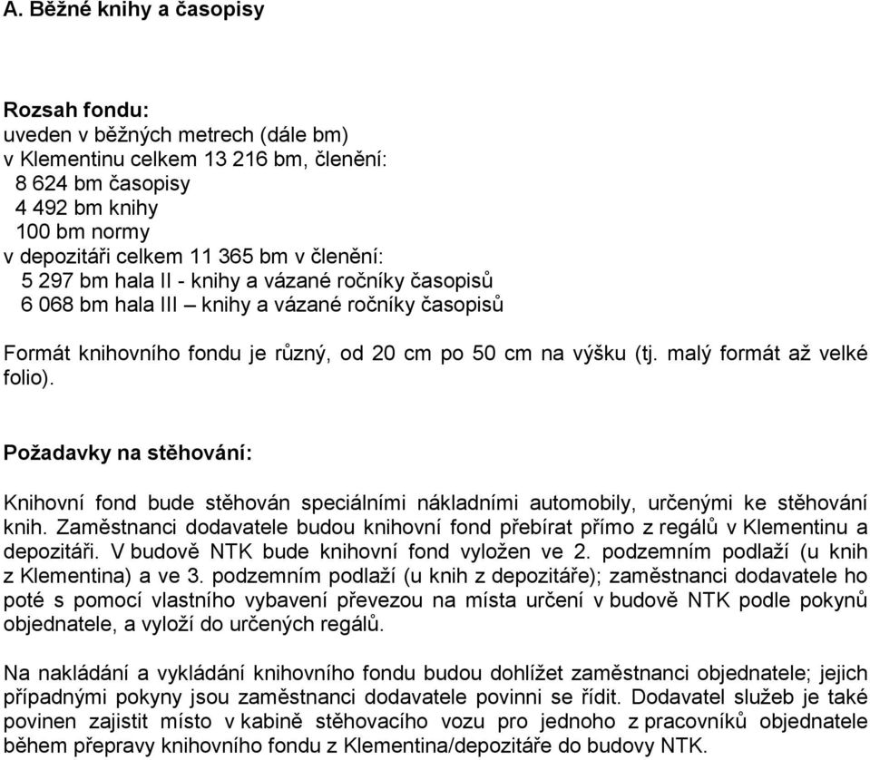 malý formát až velké folio). Požadavky na stěhování: Knihovní fond bude stěhován speciálními nákladními automobily, určenými ke stěhování knih.