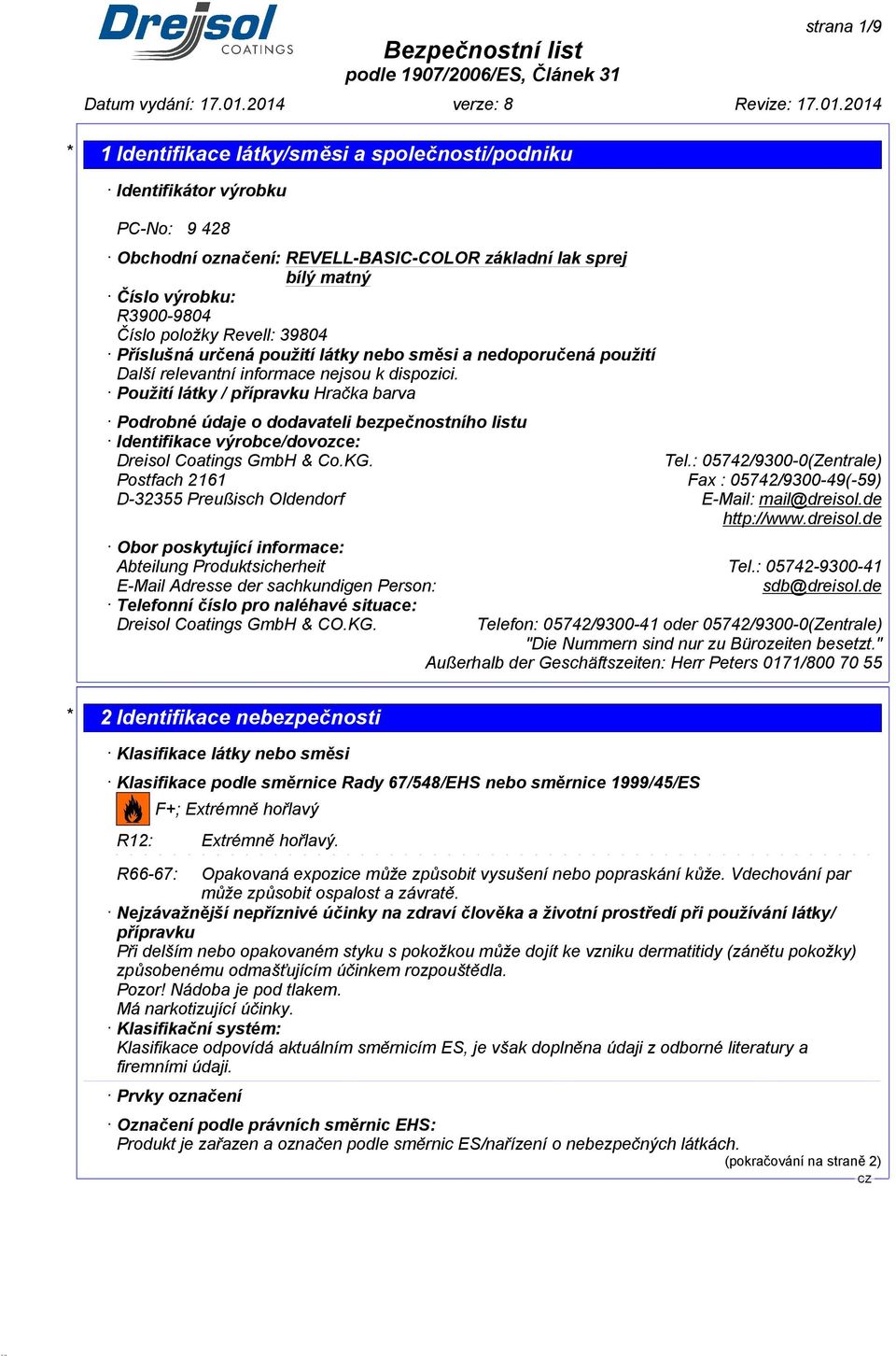 Použití látky / přípravku Hračka barva Podrobné údaje o dodavateli bezpečnostního listu Identifikace výrobce/dovozce: Dreisol Coatings GmbH & Co.KG. Tel.