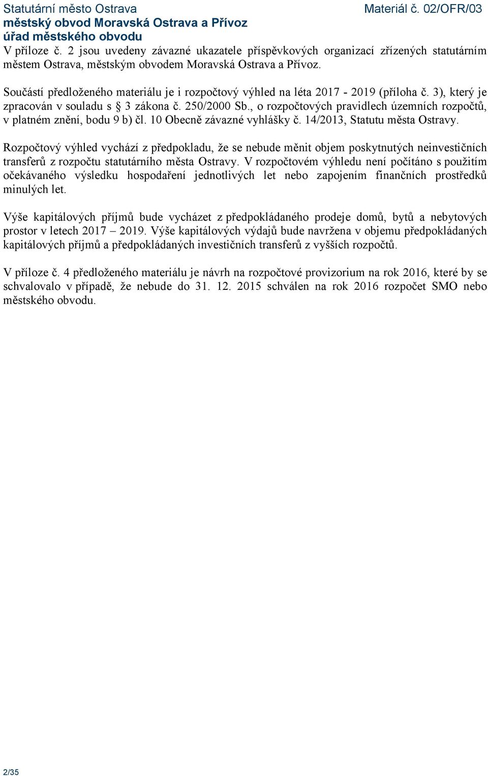 , o rozpočtových pravidlech územních rozpočtů, v platném znění, bodu 9 b) čl. 10 Obecně závazné vyhlášky č. 14/2013, Statutu města Ostravy.