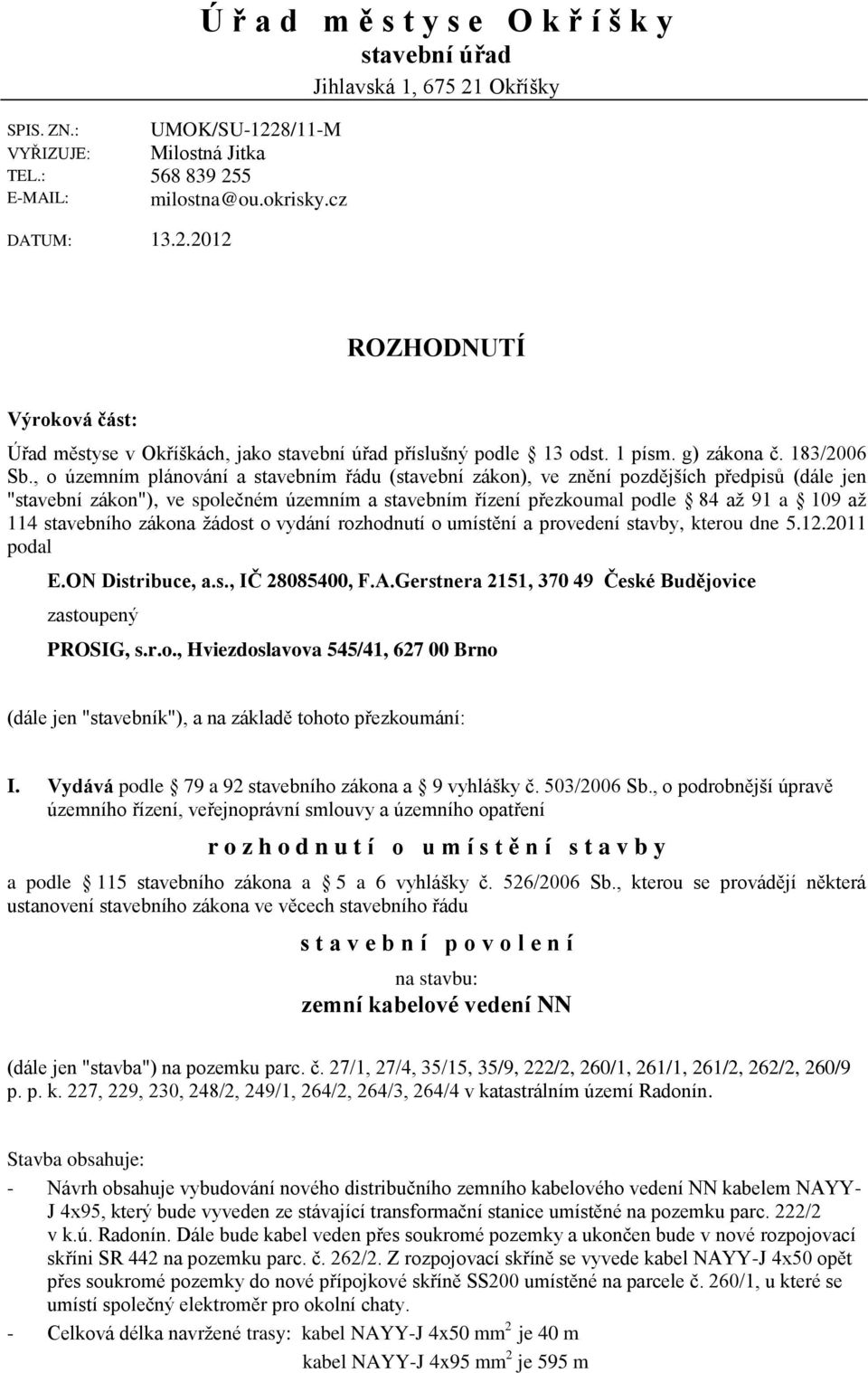 , o územním plánování a stavebním řádu (stavební zákon), ve znění pozdějších předpisů (dále jen "stavební zákon"), ve společném územním a stavebním řízení přezkoumal podle 84 až 91 a 109 až 114