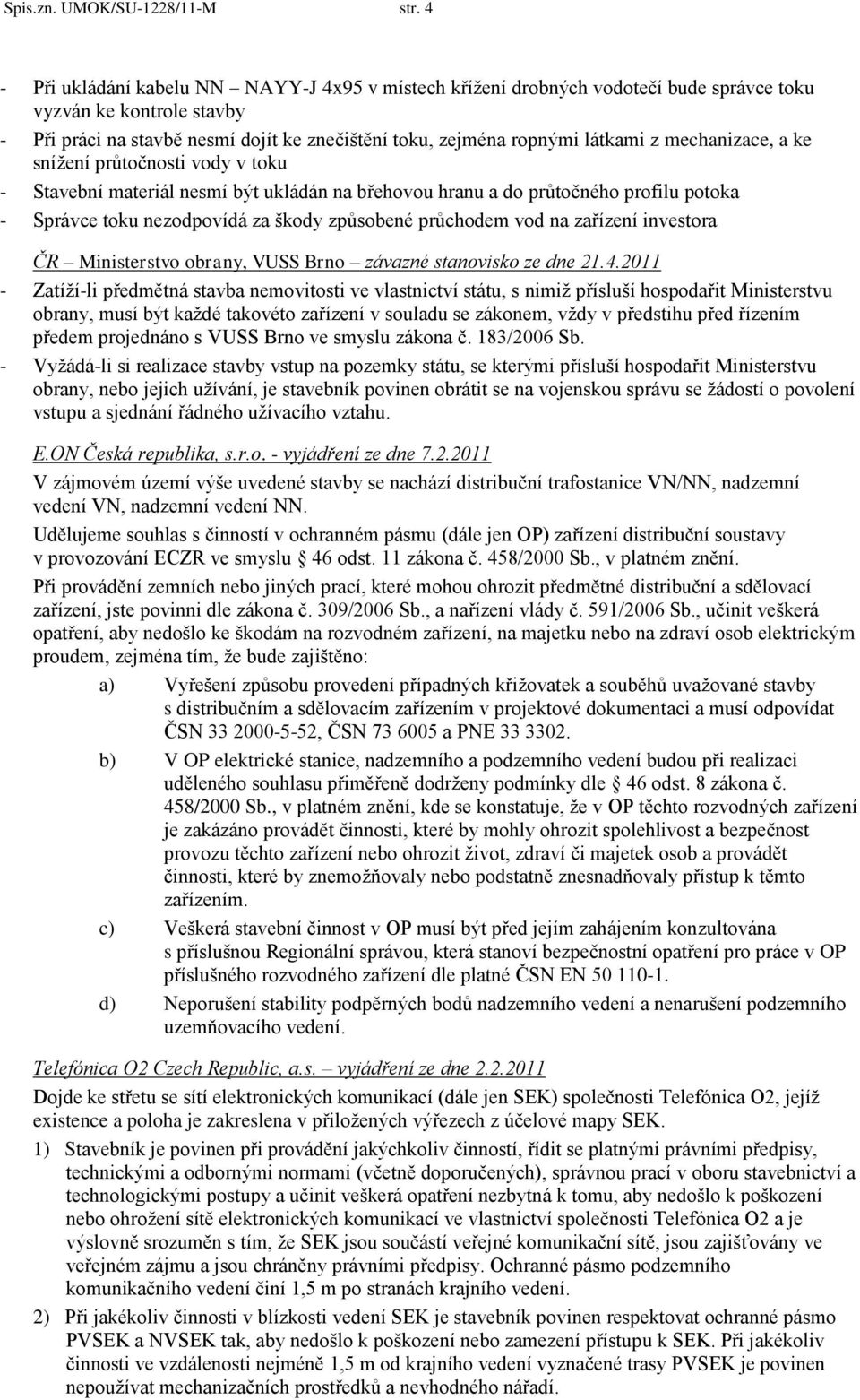 mechanizace, a ke snížení průtočnosti vody v toku - Stavební materiál nesmí být ukládán na břehovou hranu a do průtočného profilu potoka - Správce toku nezodpovídá za škody způsobené průchodem vod na