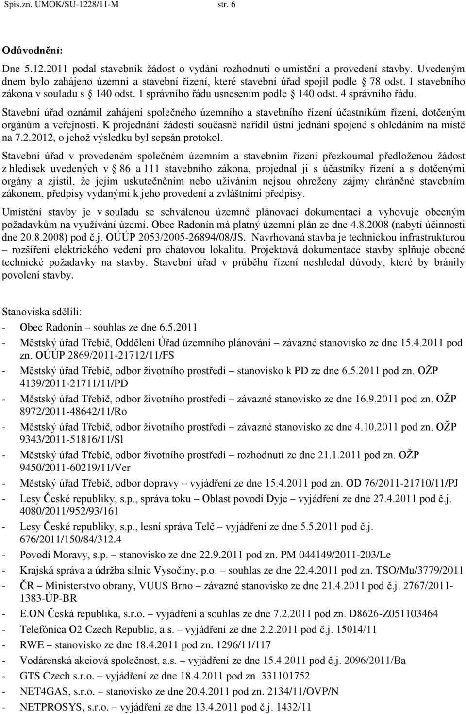 Stavební úřad oznámil zahájení společného územního a stavebního řízení účastníkům řízení, dotčeným orgánům a veřejnosti.