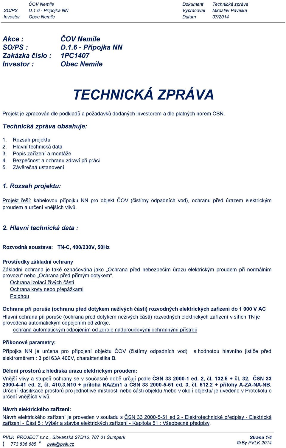 Hlavní technická data 3. Popis zařízení a montáže 4. Bezpečnost a ochranu zdraví při práci 5. Závěrečná ustanovení 1.