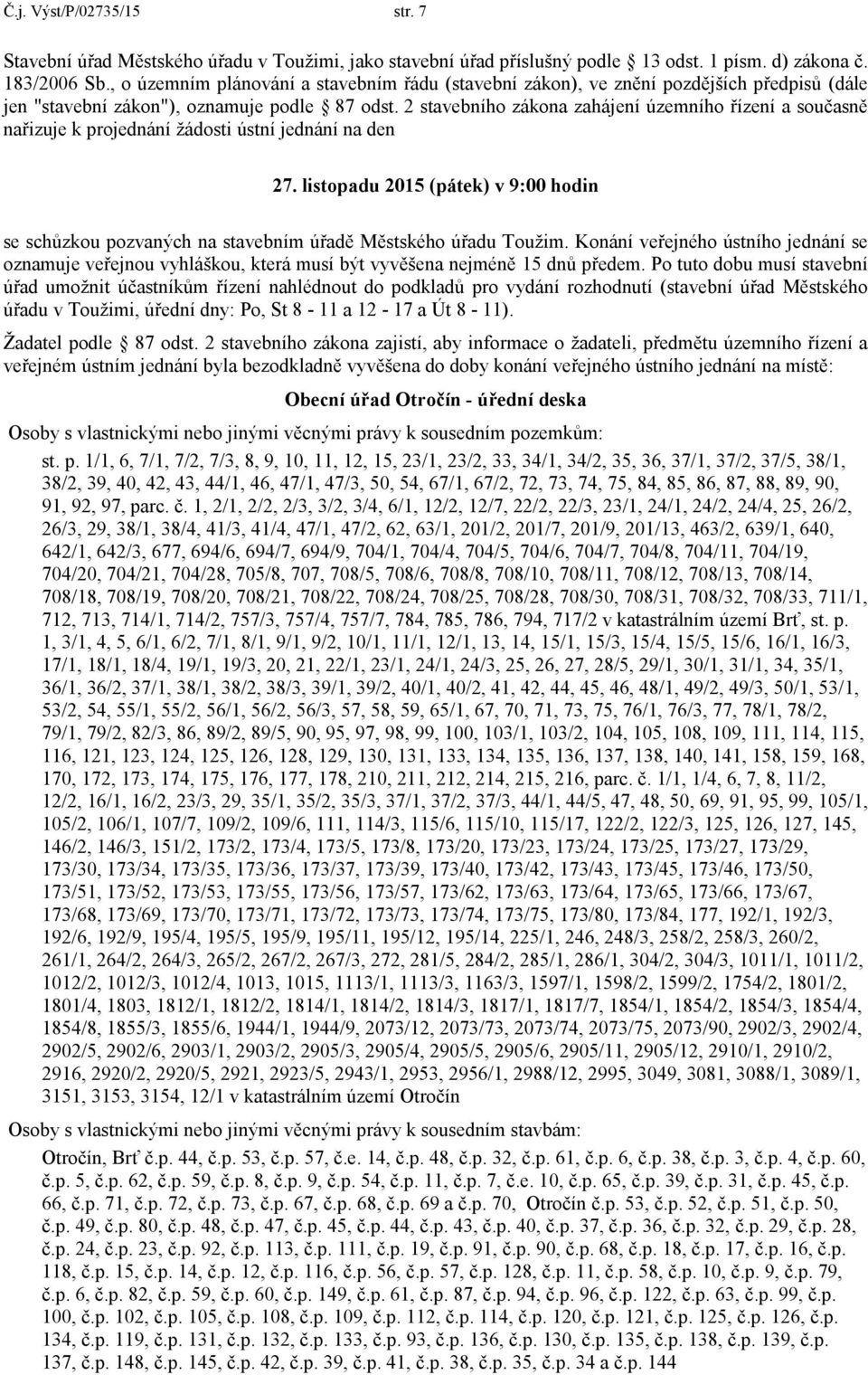 2 stavebního zákona zahájení územního řízení a současně nařizuje k projednání žádosti ústní jednání na den 27.