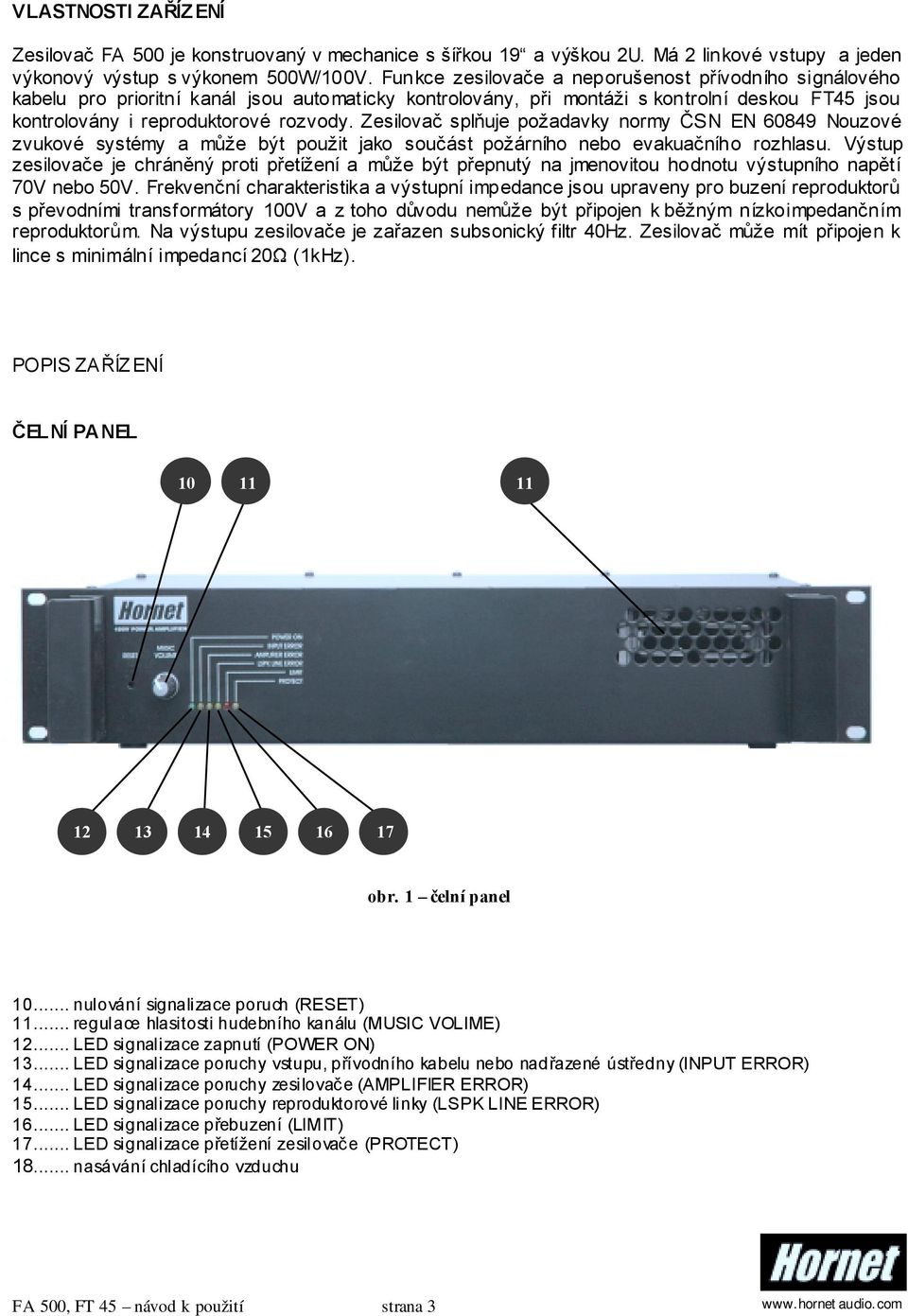 Zesilovač splňuje požadavky normy ČSN EN 60849 Nouzové zvukové systémy a může být použit jako součást požárního nebo evakuačního rozhlasu.