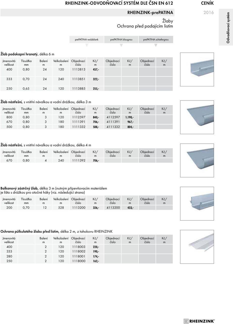 190,- 670 0,80 3 180 1111391 706,- 4111391 967,- 500 0,80 3 180 1111332 588,- 4111332 804,- Žlab nástřešní, s vnitřní návalkou a vodní drážkou, délka 4 Jenovitá 670 0,80 4 240 1111392 706,- Balkonový