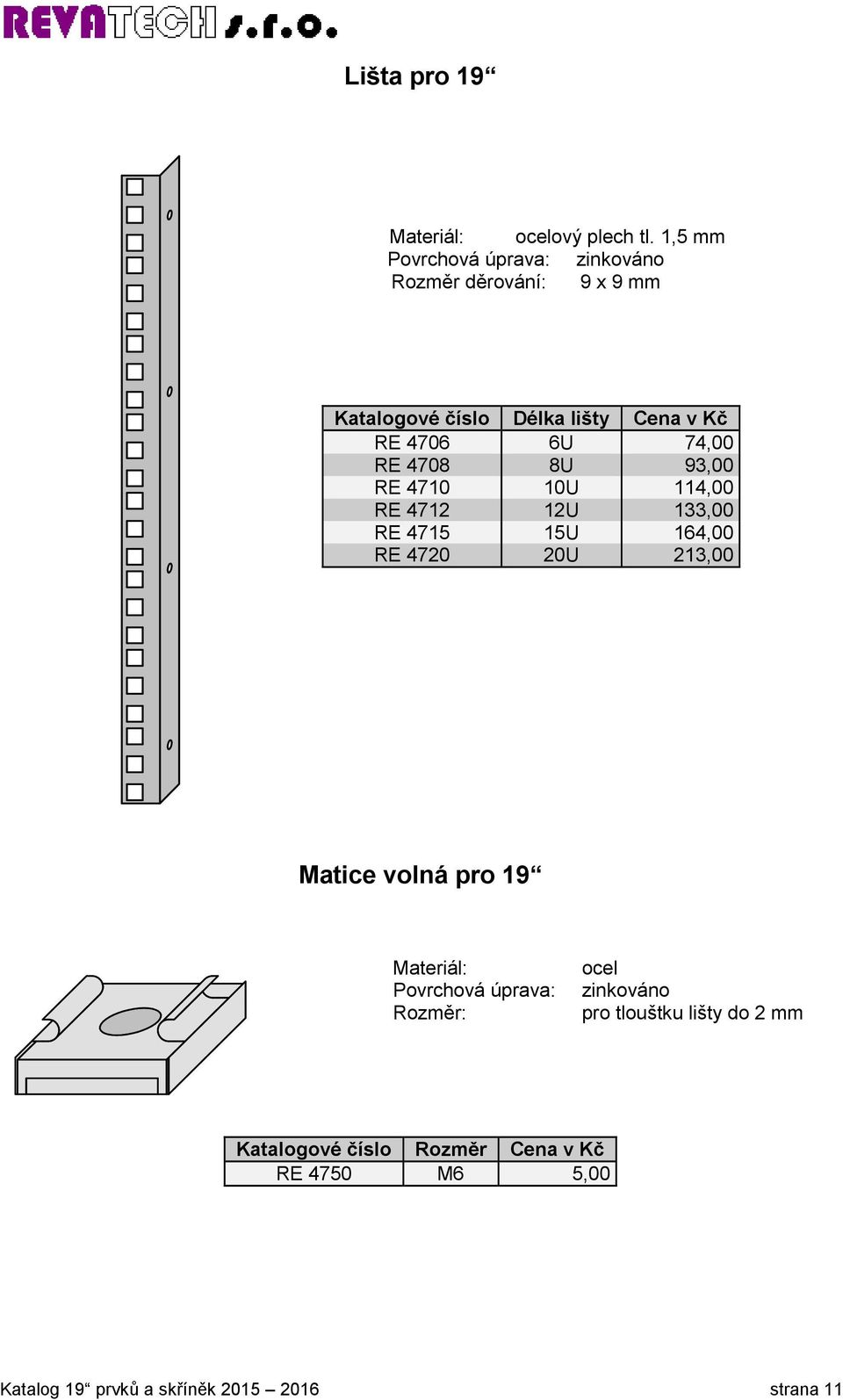 74,00 RE 4708 8U 93,00 RE 4710 10U 114,00 RE 4712 12U 133,00 RE 4715 15U 164,00 RE 4720 20U 213,00 Matice volná