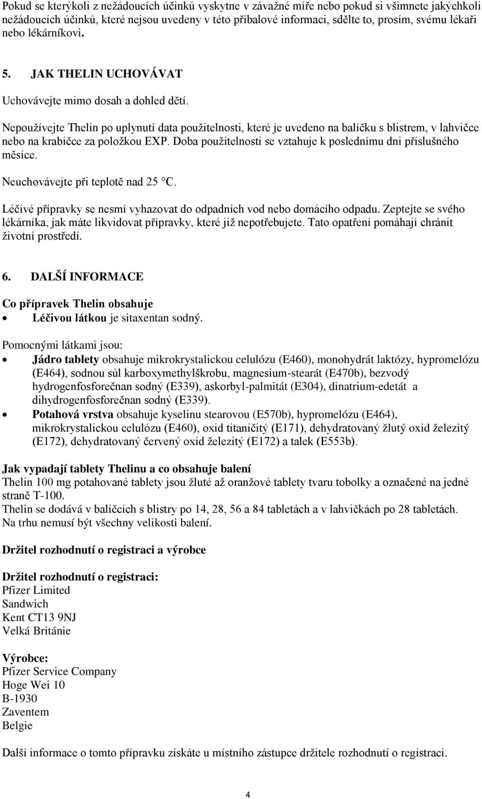 Nepoužívejte Thelin po uplynutí data použitelnosti, které je uvedeno na balíčku s blistrem, v lahvičce nebo na krabičce za položkou EXP.