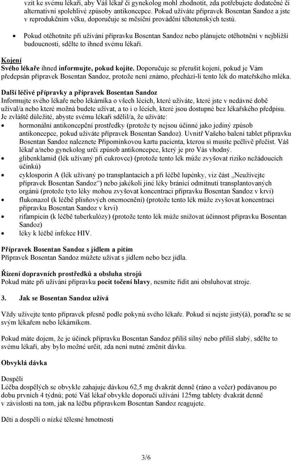 Pokud otěhotníte při užívání přípravku Bosentan Sandoz nebo plánujete otěhotnění v nejbližší budoucnosti, sdělte to ihned svému lékaři. Kojení Svého lékaře ihned informujte, pokud kojíte.