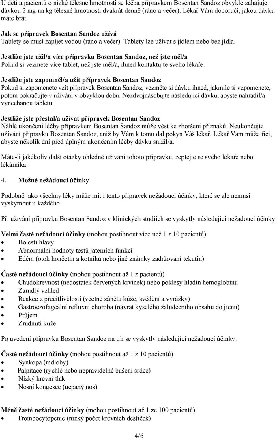 Jestliže jste užil/a více přípravku Bosentan Sandoz, než jste měl/a Pokud si vezmete více tablet, než jste měl/a, ihned kontaktujte svého lékaře.