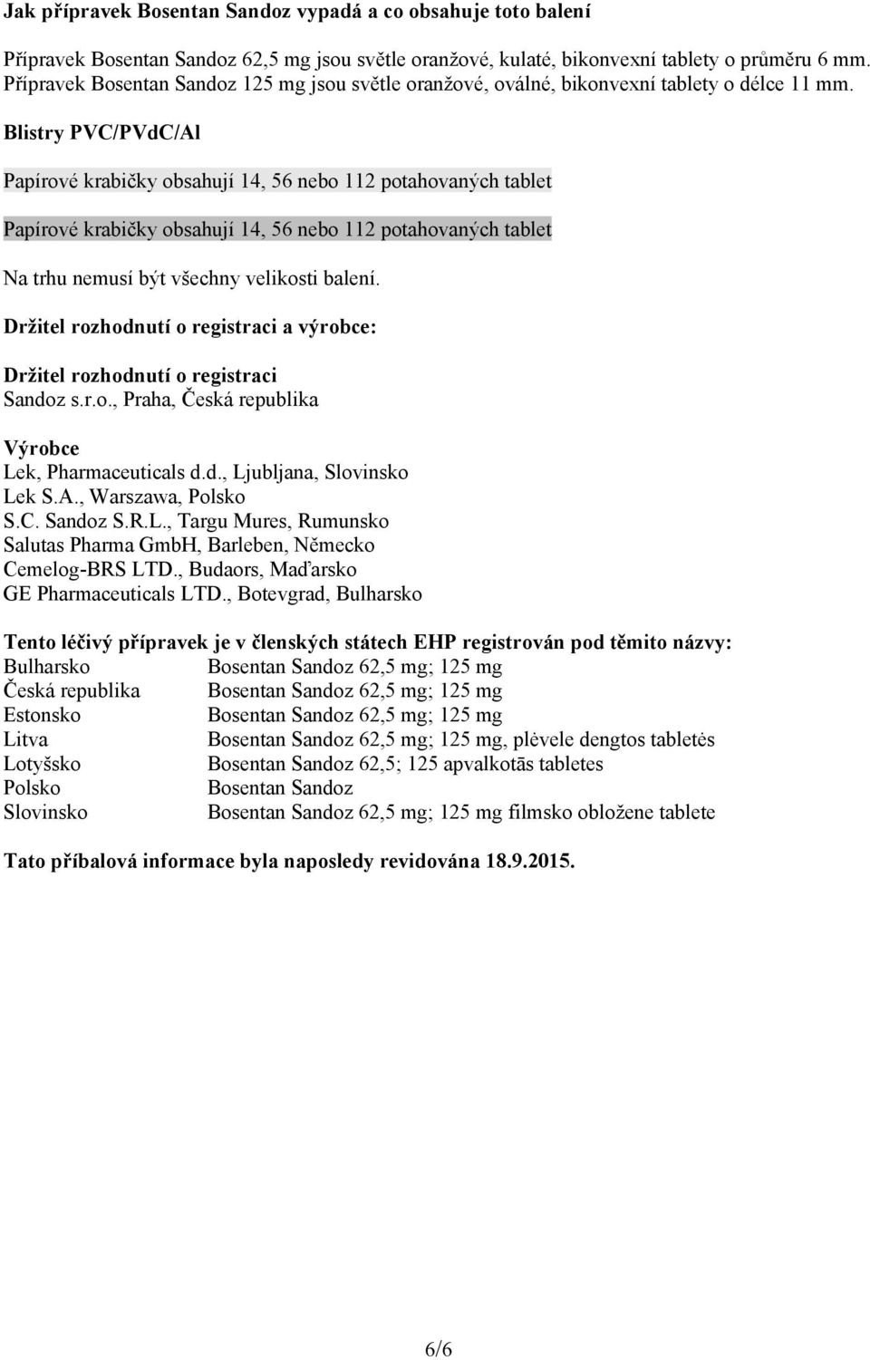 Blistry PVC/PVdC/Al Papírové krabičky obsahují 14, 56 nebo 112 potahovaných tablet Papírové krabičky obsahují 14, 56 nebo 112 potahovaných tablet Na trhu nemusí být všechny velikosti balení.