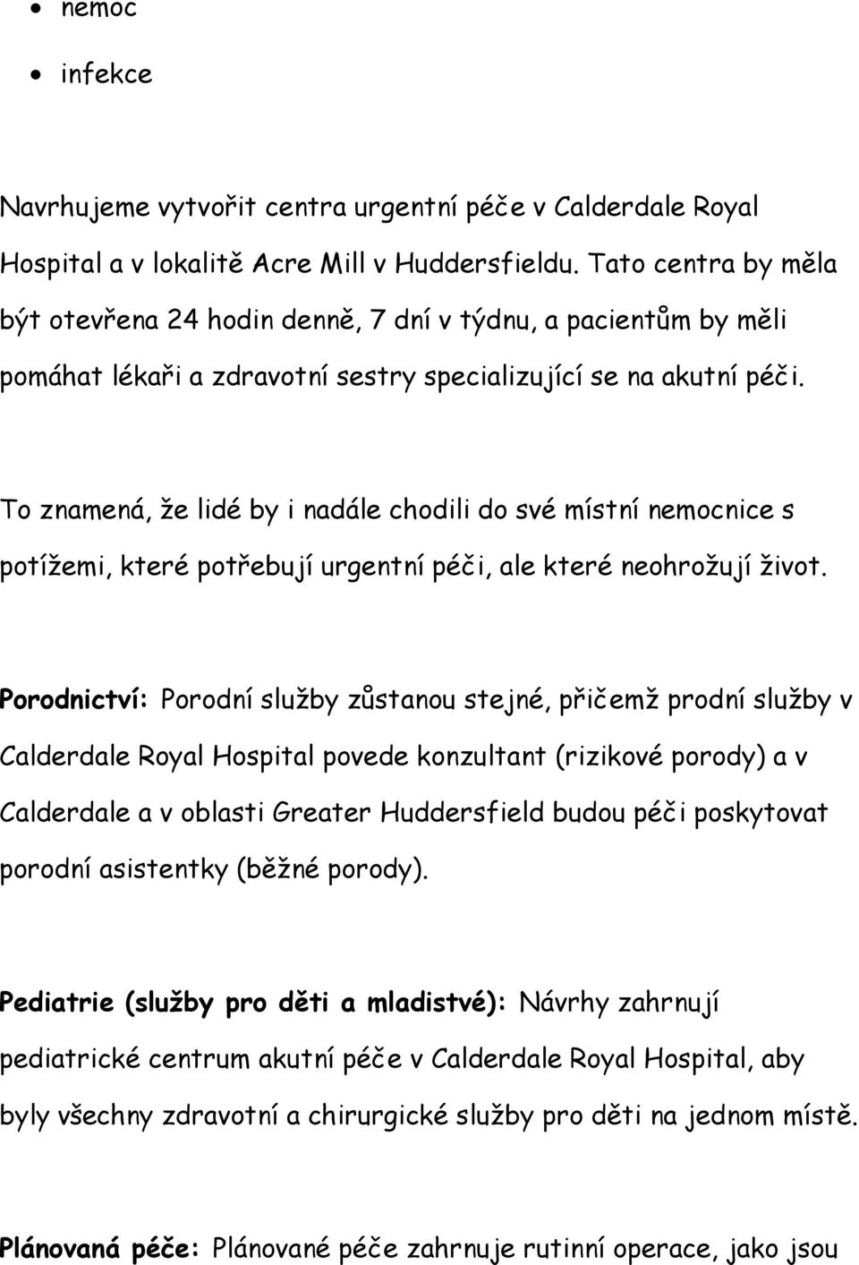 To znamená, že lidé by i nadále chodili do své místní nemocnice s potížemi, které potřebují urgentní péči, ale které neohrožují život.