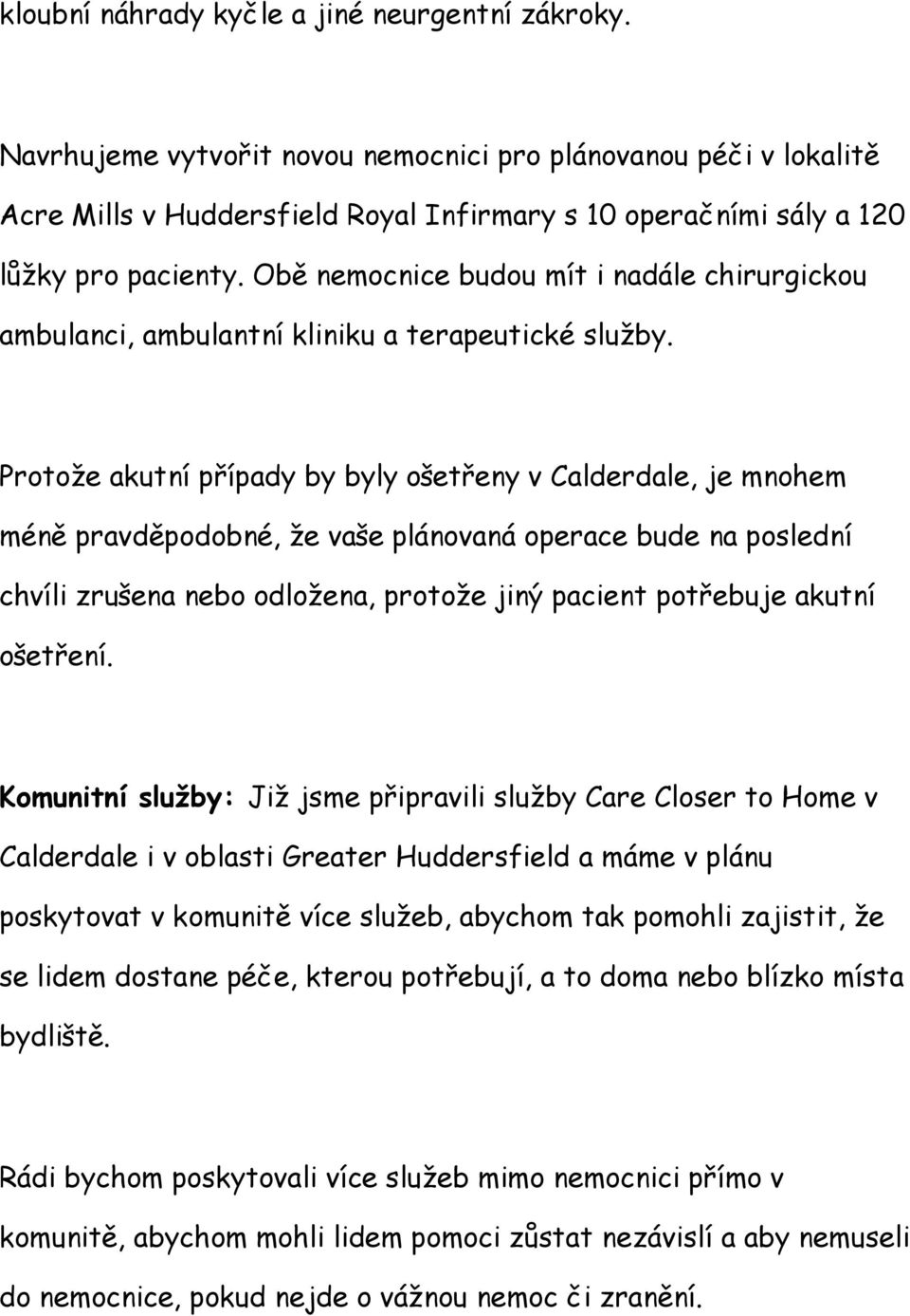 Obě nemocnice budou mít i nadále chirurgickou ambulanci, ambulantní kliniku a terapeutické služby.