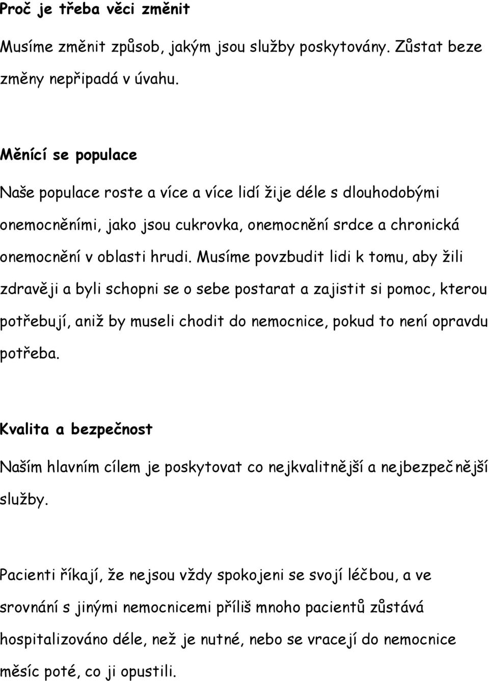 Musíme povzbudit lidi k tomu, aby žili zdravěji a byli schopni se o sebe postarat a zajistit si pomoc, kterou potřebují, aniž by museli chodit do nemocnice, pokud to není opravdu potřeba.