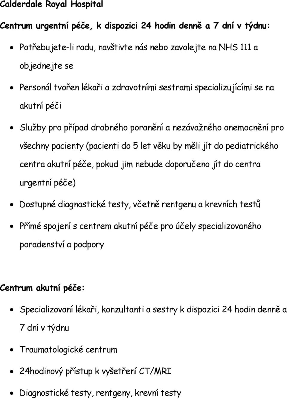 akutní péče, pokud jim nebude doporučeno jít do centra urgentní péče) Dostupné diagnostické testy, včetně rentgenu a krevních testů Přímé spojení s centrem akutní péče pro účely specializovaného
