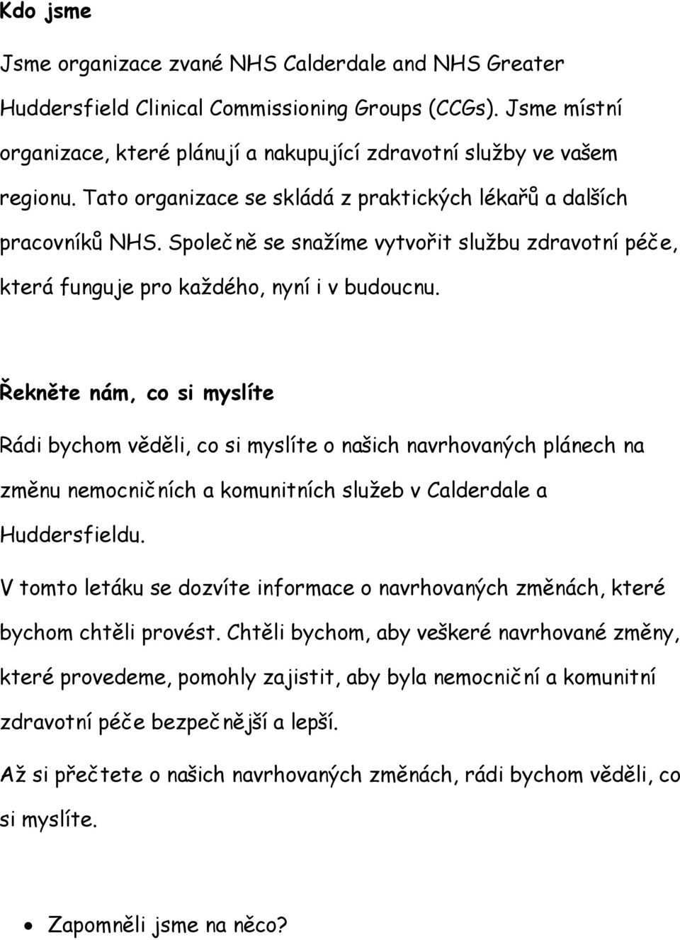 Řekněte nám, co si myslíte Rádi bychom věděli, co si myslíte o našich navrhovaných plánech na změnu nemocničních a komunitních služeb v Calderdale a Huddersfieldu.