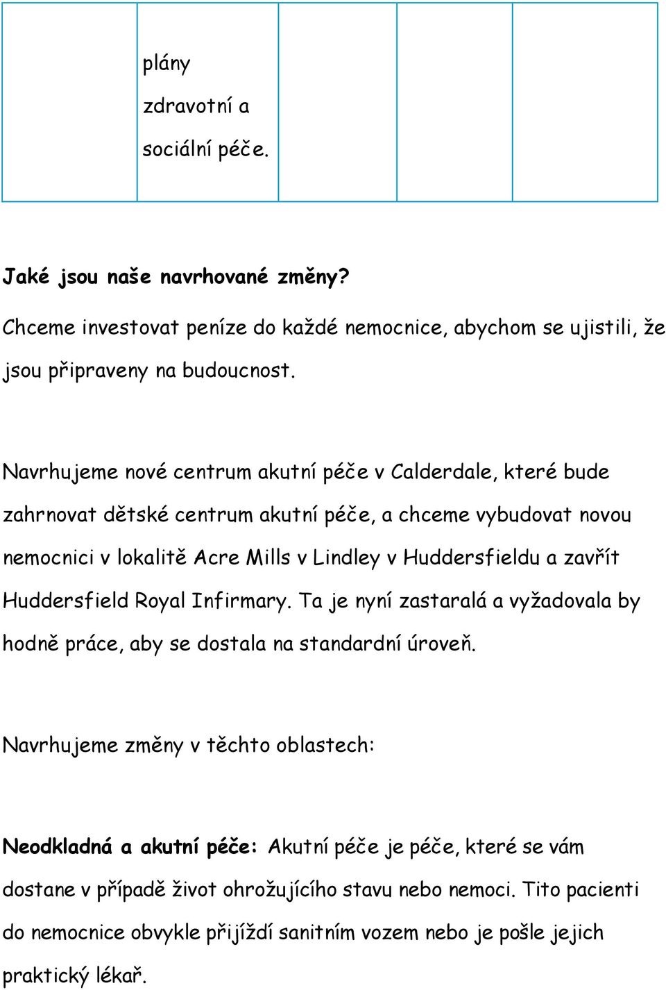 Huddersfieldu a zavřít Huddersfield Royal Infirmary. Ta je nyní zastaralá a vyžadovala by hodně práce, aby se dostala na standardní úroveň.