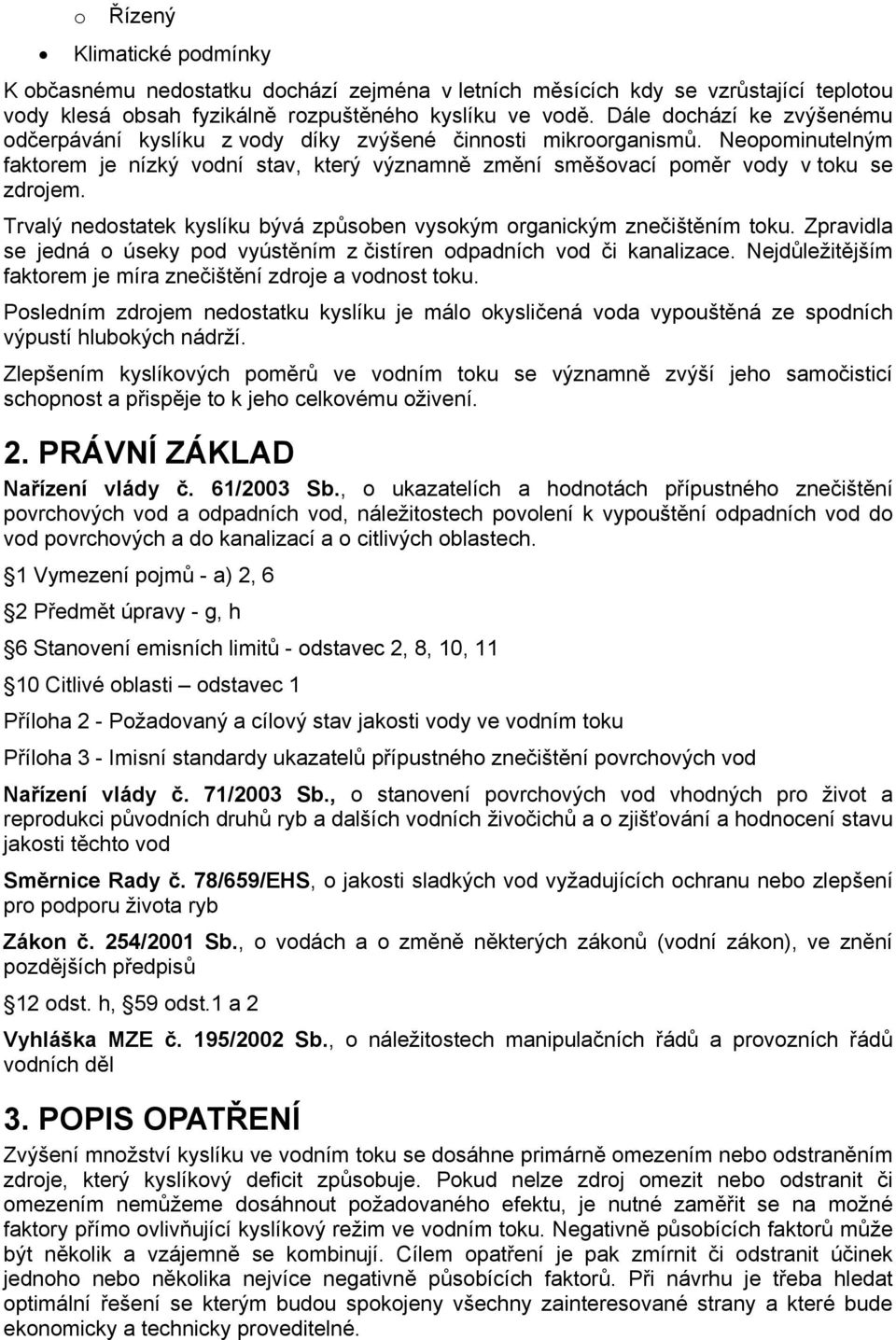 Trvalý nedostatek kyslíku bývá způsoben vysokým organickým znečištěním toku. Zpravidla se jedná o úseky pod vyústěním z čistíren odpadních vod či kanalizace.