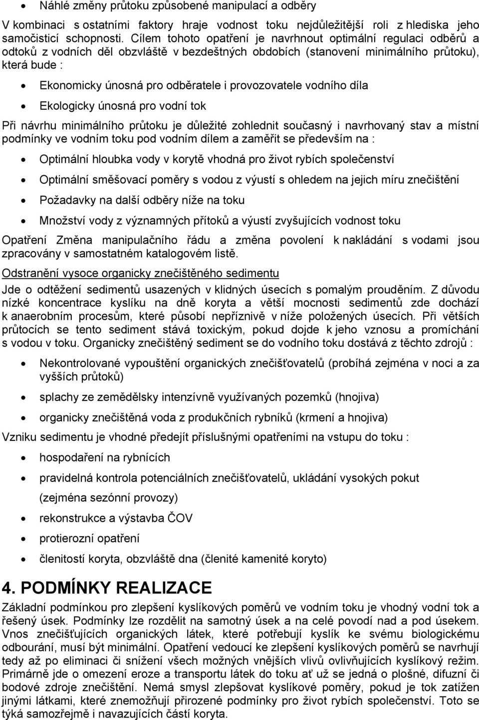 provozovatele vodního díla Ekologicky únosná pro vodní tok Při návrhu minimálního průtoku je důležité zohlednit současný i navrhovaný stav a místní podmínky ve vodním toku pod vodním dílem a zaměřit