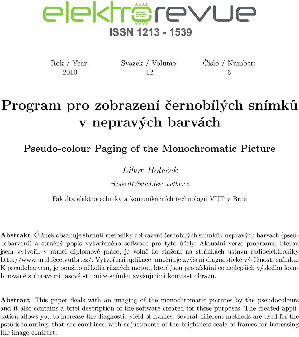 cz Fakulta elektrotechniky a komunikačních technologií VUT v Brně Abstrakt: Článek obsahuje shrnutí metodiky zobrazení černobílých snímkův nepravých barvách (pseudobarvení) a stručný popis