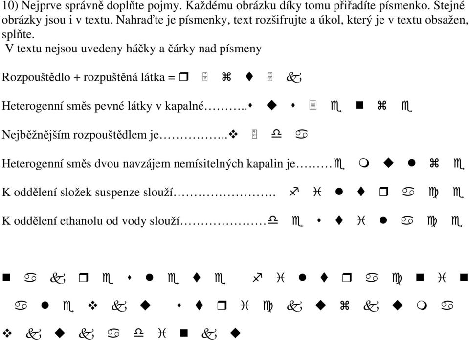 V textu nejsou uvedeny háčky a čárky nad písmeny Rozpouštědlo + rozpuštěná látka = & Heterogenní směs pevné látky v