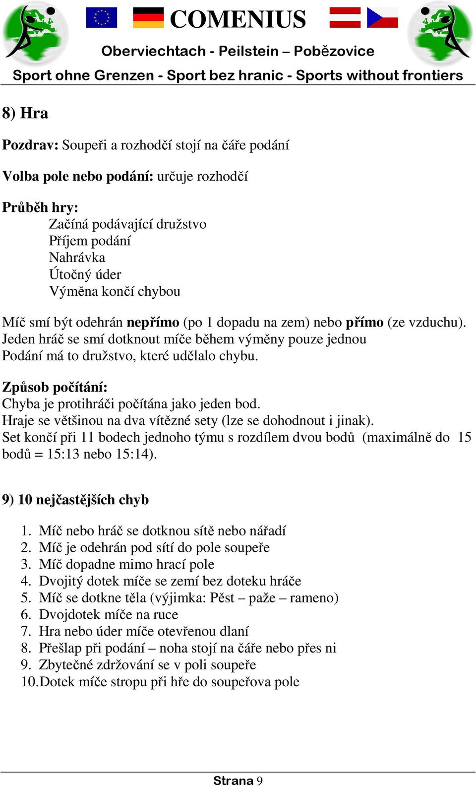 Způsob počítání: Chyba je protihráči počítána jako jeden bod. Hraje se většinou na dva vítězné sety (lze se dohodnout i jinak).