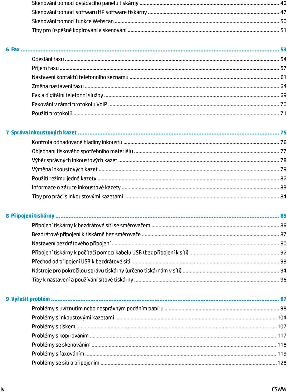 .. 70 Použití protokolů... 71 7 Správa inkoustových kazet... 75 Kontrola odhadované hladiny inkoustu... 76 Objednání tiskového spotřebního materiálu... 77 Výběr správných inkoustových kazet.