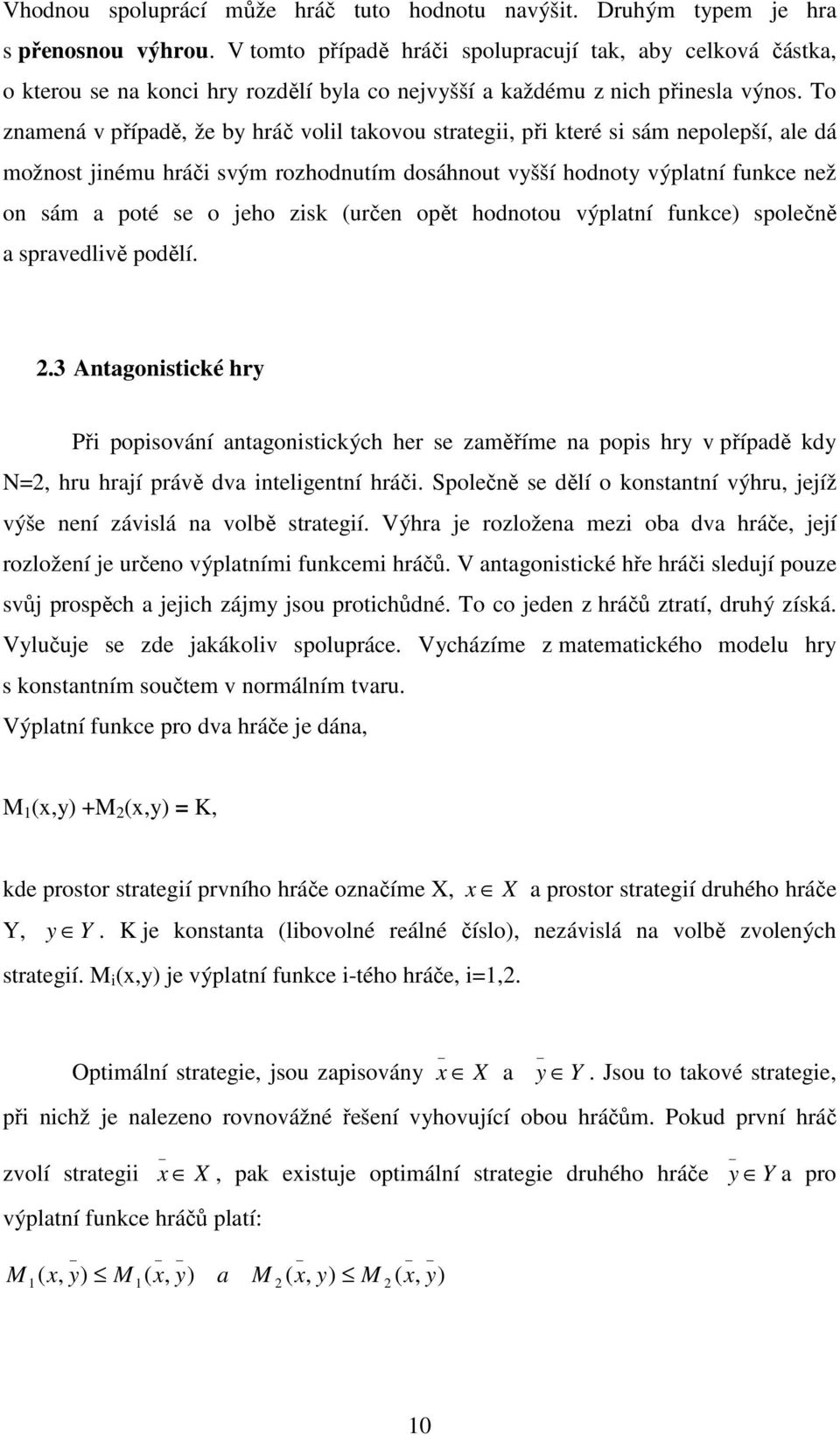 To znamená v případě, že by hráč volil takovou strategii, při které si sám nepolepší, ale dá možnost jinému hráči svým rozhodnutím dosáhnout vyšší hodnoty výplatní funkce než on sám a poté se o jeho