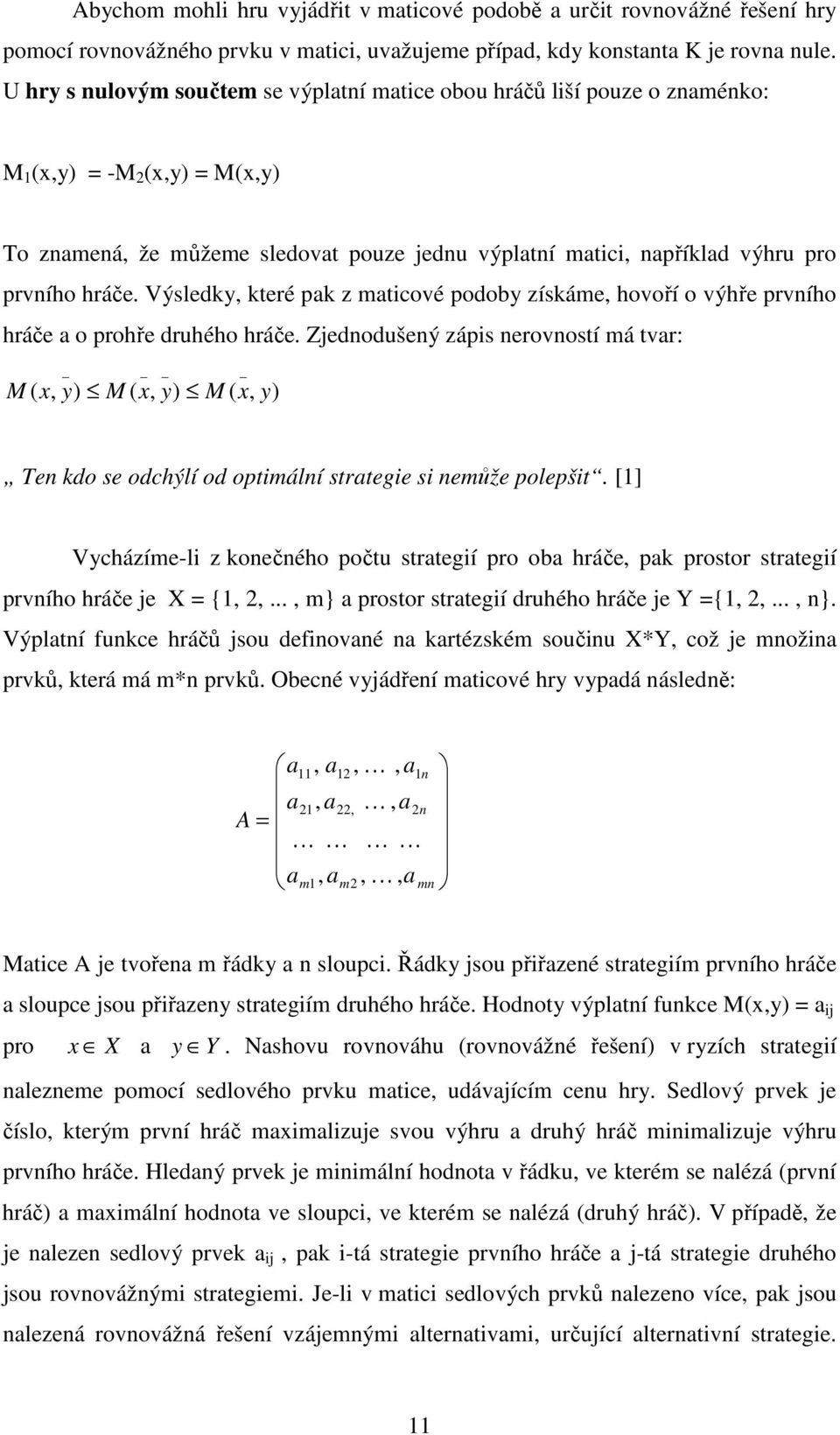 Výsledky, které pak z maticové podoby získáme, hovoří o výhře prvního hráče a o prohře druhého hráče.