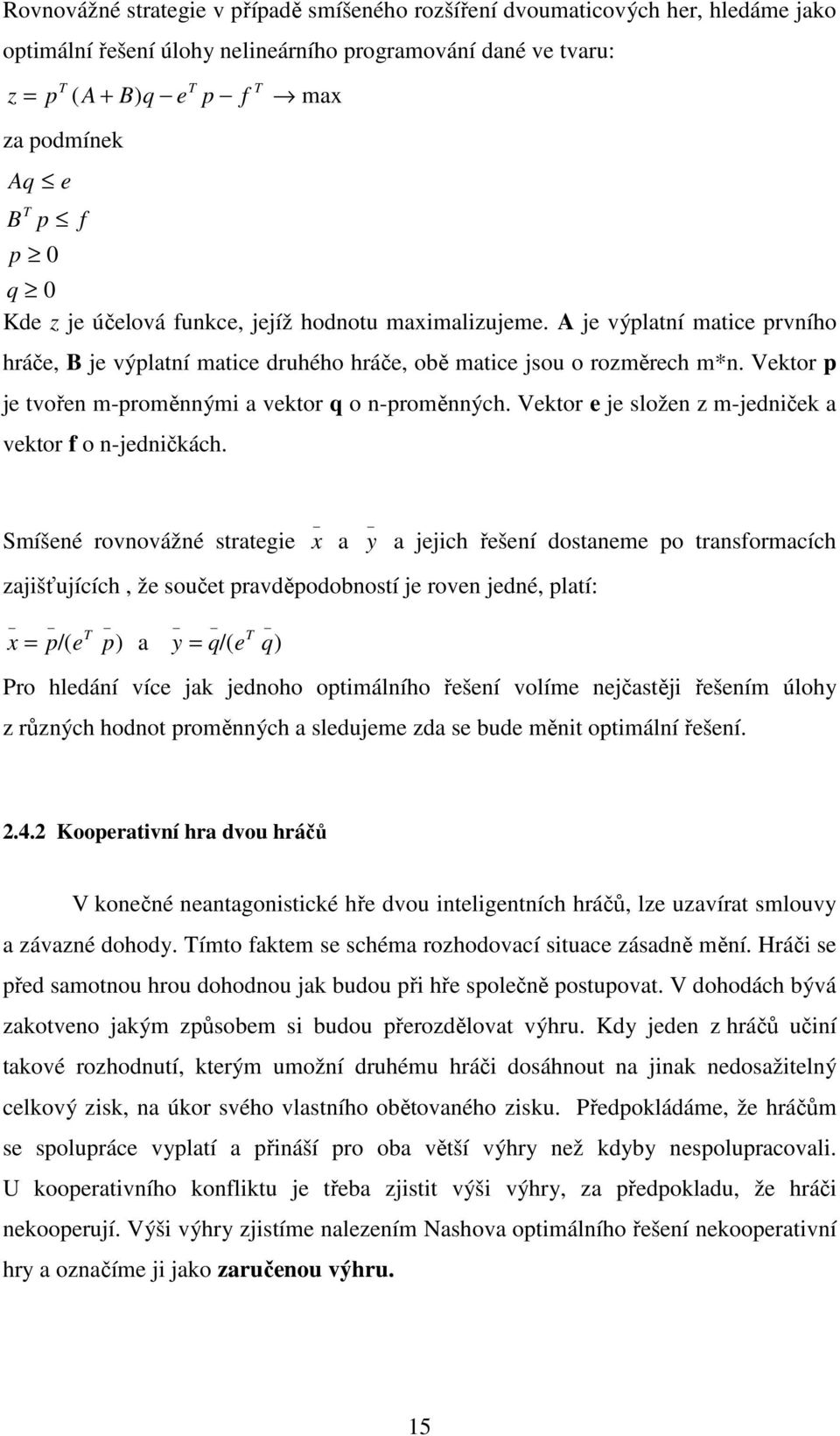 Vektor p je tvořen m-proměnnými a vektor q o n-proměnných. Vektor e je složen z m-jedniček a vektor f o n-jedničkách.