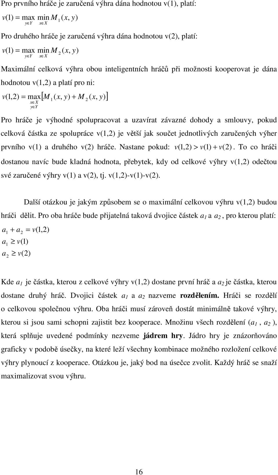 závazné dohody a smlouvy, pokud celková částka ze spolupráce v(,) je větší jak součet jednotlivých zaručených výher prvního v() a druhého v() hráče. Nastane pokud: v (,) > v() + v().