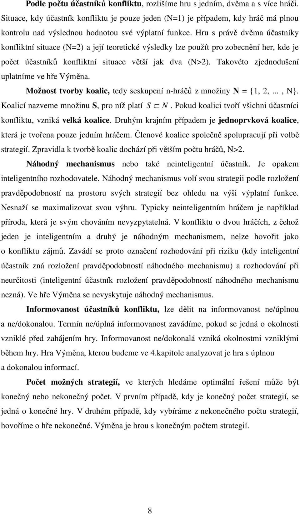 Hru s právě dvěma účastníky konfliktní situace (N=) a její teoretické výsledky lze použít pro zobecnění her, kde je počet účastníků konfliktní situace větší jak dva (N>).