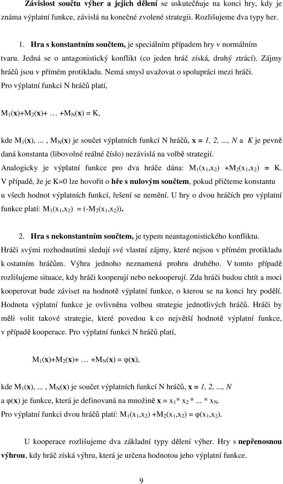 Nemá smysl uvažovat o spolupráci mezi hráči. Pro výplatní funkci N hráčů platí, M (x)+m (x)+ +M N (x) = K, kde M (x),..., M N (x) je součet výplatních funkcí N hráčů, x =,,.