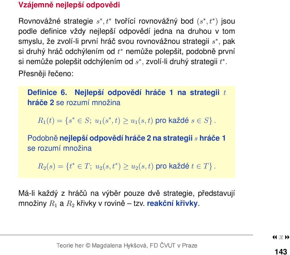 Nejlepší odpovědí hráče 1 na strategii t hráče 2 se rozumí množina R 1 (t) = {s S; u 1 (s, t) u 1 (s, t) pro každé s S}.