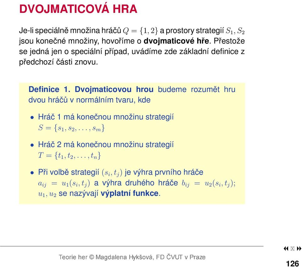 Dvojmaticovou hrou budeme rozumět hru dvou hráčů v normálním tvaru, kde Hráč 1 má konečnou množinu strategií S = {s 1, s 2,.