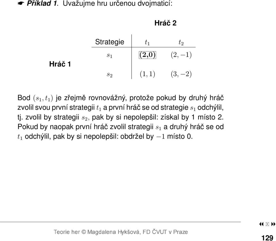 1 ) je zřejmě rovnovážný, protože pokud by druhý hráč zvolil svou první strategii t 1 a první hráč se od