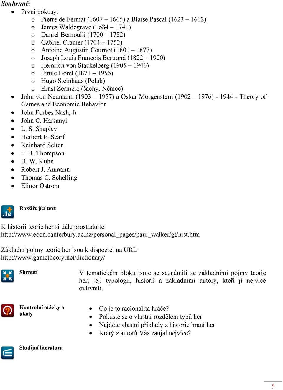 Neumann (1903 1957) a Oskar Morgenstern (1902 1976) - 1944 - Theory of Games and Economic Behavior John Forbes Nash, Jr. John C. Harsanyi L. S. Shapley Herbert E. Scarf Reinhard Selten F. B. Thompson H.