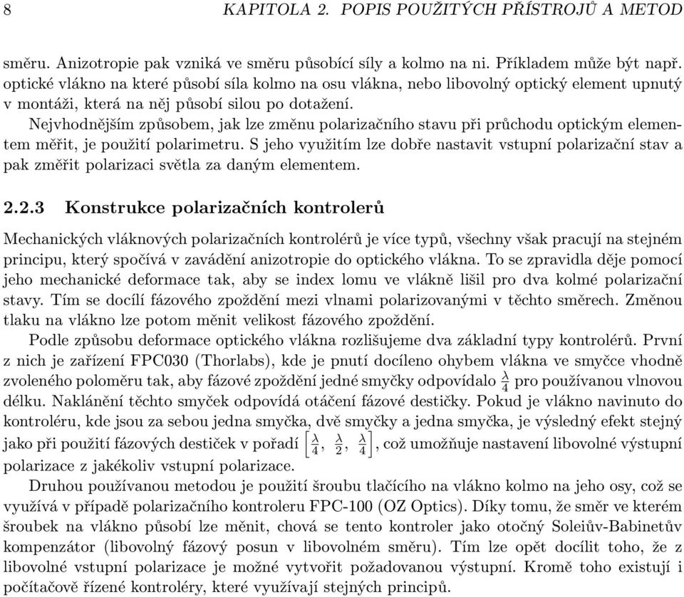 Nejvhodnějším způsobem, jak lze změnu polarizačního stavu při průchodu optickým elementem měřit, je použití polarimetru.